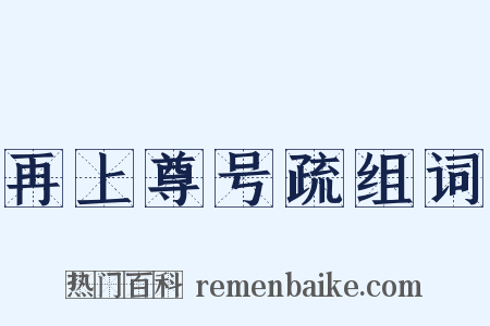再上尊号疏组词是什么意思的图片